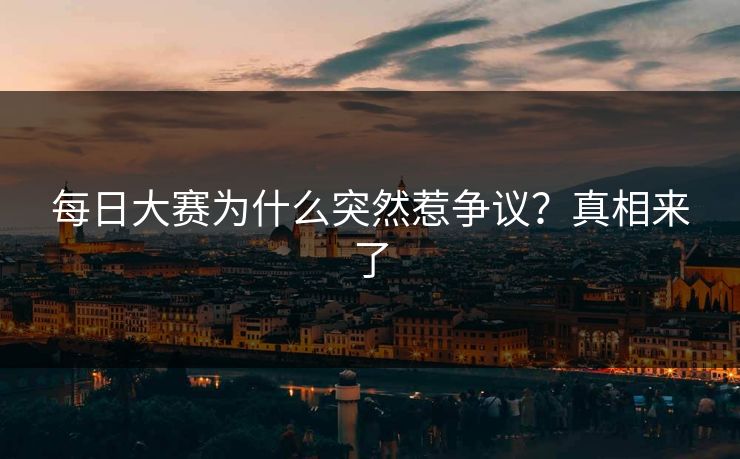 每日大赛为什么突然惹争议？真相来了