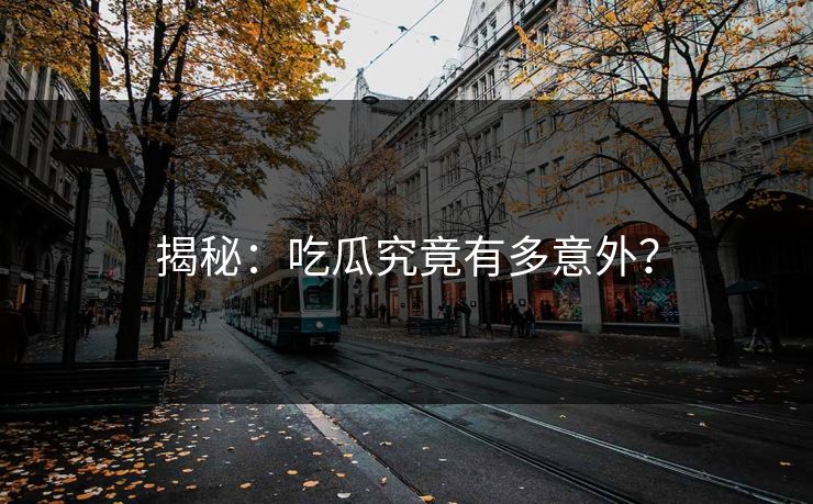 揭秘：吃瓜究竟有多意外？